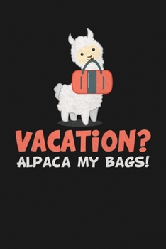 Vacation? Alpaca My Bags: Notebook: Funny Blank Lined Journal
