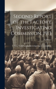 Hardcover Second Report of the Factory Investigating Commission, 1913; Volume 1 Book