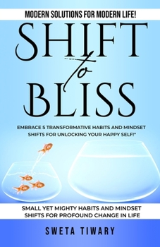 Paperback Shift to Bliss: Embrace 5 Transformative Habits and Mindset Shifts for Unlocking Your Happy Self! Book