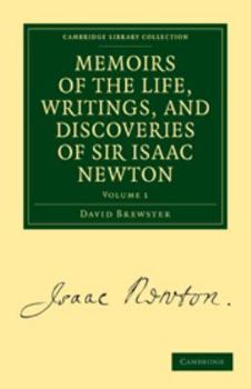 Memoirs of the Life, Writings, and Discoveries of Sir Isaac Newton: Volume 1