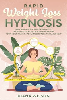 Paperback Rapid Weight Loss Hypnosis: Trick Your Mind and Burn Fat Easily, with Guided Meditations and Positive Affirmations. Adopt Healthy Eating Habits, a Book