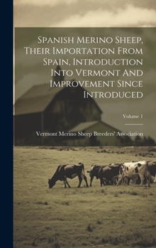 Hardcover Spanish Merino Sheep, Their Importation From Spain, Introduction Into Vermont And Improvement Since Introduced; Volume 1 Book