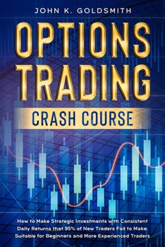 Paperback Options Trading crash course: How to Make Strategic Investments with Consistent Daily Returns that 95% of New Traders Fail to Make. Suitable for Begin Book