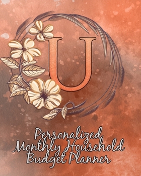 U: Personalized Monthly Household Budget Planner: Keep Track of an Entire Year and Improve Your Finances with this Direct-to-the-Point Workbook