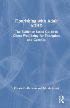 Hardcover Flourishing with Adult ADHD: The Evidence-Based Guide to Client Well-Being for Therapists and Coaches Book