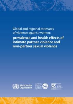 Global and Regional Estimates of Violence Against Women: Prevalence and Health Effects of Intimate Partner Violence and Non-Partner Sexual Violence