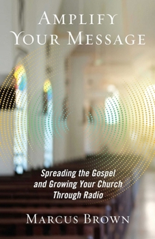 Paperback Amplify Your Message: Spreading the Gospel and Growing Your Church Through Radio Book