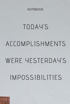 **Today’s Accomplishments Were Yesterday’s Impossibilities**: Lined Notebook Motivational Quotes ,120 pages ,6x9 , Soft cover, Matte finish