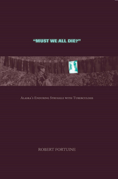 Paperback Must We All Die?: Alaska's Enduring Struggle with Tuberculosis Book