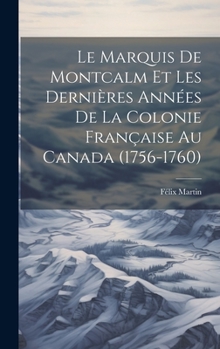 Hardcover Le Marquis De Montcalm Et Les Dernières Années De La Colonie Française Au Canada (1756-1760) [French] Book