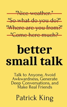 Paperback Better Small Talk: Talk to Anyone, Avoid Awkwardness, Generate Deep Conversations, and Make Real Friends Book