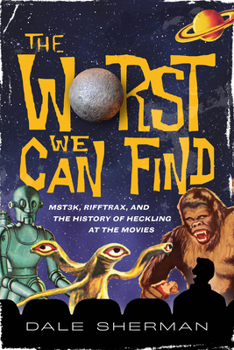 Paperback The Worst We Can Find: Mst3k, Rifftrax, and the History of Heckling at the Movies Book