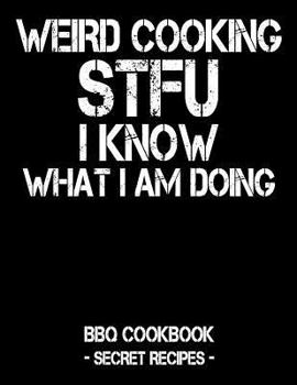 Paperback Weird Cooking - Stfu I Know What I Am Doing: BBQ Cookbook - Secret Recipes for Men Book