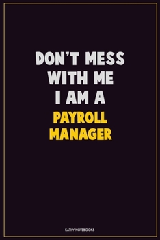 Paperback Don't Mess With Me, I Am A Payroll Manager: Career Motivational Quotes 6x9 120 Pages Blank Lined Notebook Journal Book