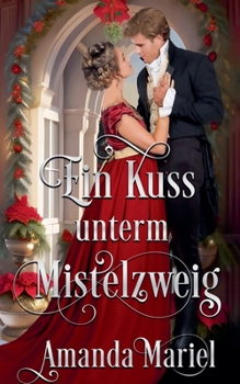 Ein Kuss unterm Mistelzweig (Regency Herzen in Flammen) (German Edition)