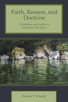 Paperback Faith, Reason, and Doctrine: Explorations and Insights on Faith in the LDS Church Book