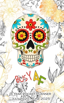 BUSY AF 5 YEAR POCKET PLANNER: Five Year Busy AF Monthly Pocket Planner and Calendar. Floral Sugar Skull Cover Design