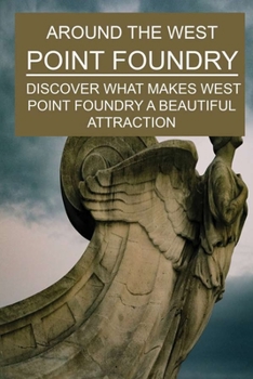 Paperback Around The West Point Foundry: Discover What Makes West Point Foundry A Beautiful Attraction: West Point Textbooks Book