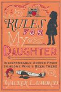 Hardcover Rules for My Daughter: Indispensable Advice From Someone Who's Been There Book