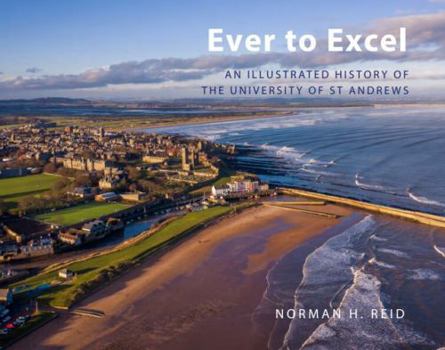 Ever to Excel: An Illustrated History of the University of St Andrews
