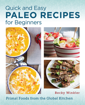 Paperback Quick and Easy Paleo Recipes for Beginners: Primal Foods from the Global Kitchen Book