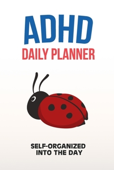 ADHD Daily Planner - Self-Organized Into The Day: Write Your Goals And Tasks To Master Every Day - Planning With ADHD