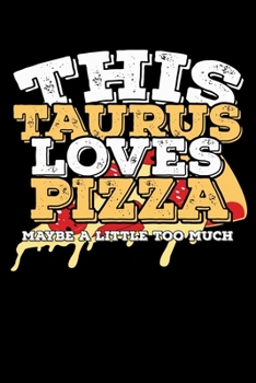 This Taurus Loves Pizza Maybe A Little Too Much Notebook: 100 Wide Ruled Lined Pages