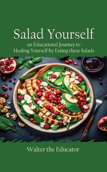 Paperback Salad Yourself: An Educational Journey to Healing Yourself by Eating these Healthy Salads Book