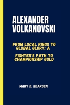 Paperback Alexander Volkanovski: From Local Rings to Global Glory: A Fighter's Path to Championship Gold Book