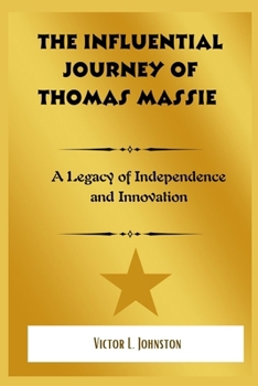 Paperback The Influential Journey Of Thomas Massie: A Legacy of Independence and Innovation Book