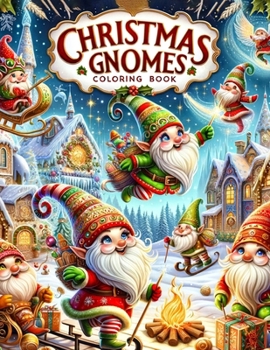Christmas Gnomes Coloring Book: Dive into the Heartwarming World of Festive Adventure, as Merry Gnomes Spread Joy and Happiness Across Each Page, Fill