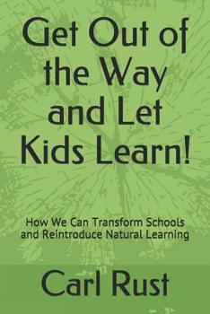 Paperback Get Out of the Way and Let Kids Learn!: How We Can Transform Schools and Reintroduce Natural Learning Book