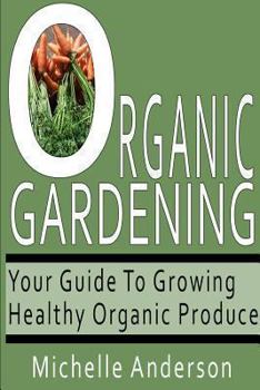 Paperback Organic Gardening: Your Guide to Growing Healthy Organic Produce Book