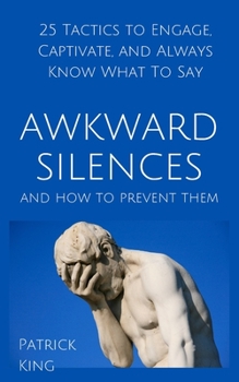 Paperback Awkward Silences and How to Prevent Them: 25 Tactics to Engage, Captivate, and Always Know What To Say Book