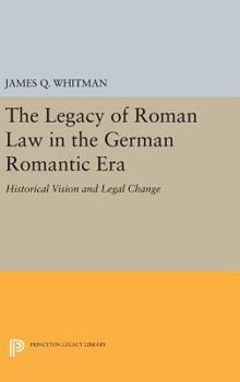 Hardcover The Legacy of Roman Law in the German Romantic Era: Historical Vision and Legal Change Book