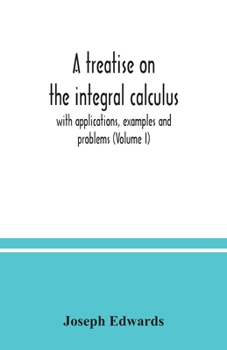 Paperback A treatise on the integral calculus; with applications, examples and problems (Volume I) Book