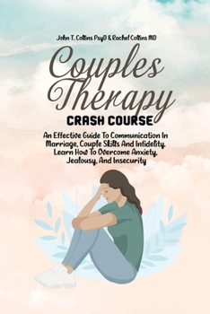 Paperback Couples Therapy Crash Course: An Effective Guide To Communication In Marriage, Couple Skills And Infidelity. Learn How To Overcome Anxiety, Jealousy Book