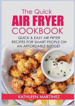 Paperback The Quick Air Fryer Cookbook: Quick & Easy Air Fryer Recipes for Smart People on an affordable Budget Book