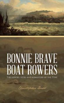 Paperback Bonnie Brave Boat Rowers: The Heroes, Seers and Songsters of the Tyne Book