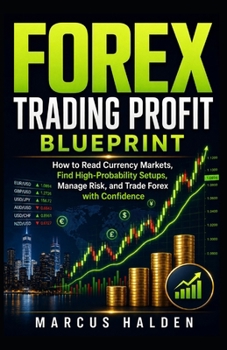 Forex Trading Profit Blueprint: How to Read Currency Markets, Find High-Probability Setups, Manage Risk, and Trade Forex with Confidence (The Weekly Income Trading Series)