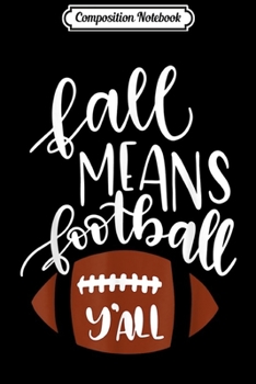 Composition Notebook: Football Season Southern Football Fall Means Football Y'All  Journal/Notebook Blank Lined Ruled 6x9 100 Pages