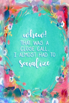 Whew! That was a close call. I almost had to socialize: Blank diary notebook for Introverts | Funny meme gag gift for quiet people (Introvert Journals)