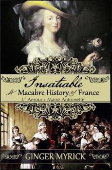 Paperback Insatiable: A Macabre History of France L'Amour: Marie Antoinette Book