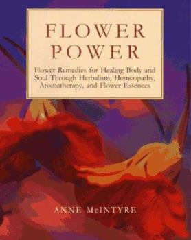 Paperback Flower Power: Flower Remedies for Healing Body and Soul Through Herbalism, Homeopathy, Aromatherapy, and Flower Essences Book