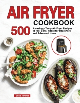 Paperback Air Fryer Cookbook: 500 Amazingly Tasty Air Fryer Recipes to Fry, Bake, Roast for Beginners and Advanced Users Book