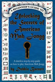 Paperback Unlocking the Secrets of American Mah Jongg: A step-by-step guide on how to play American Mah Jongg Book