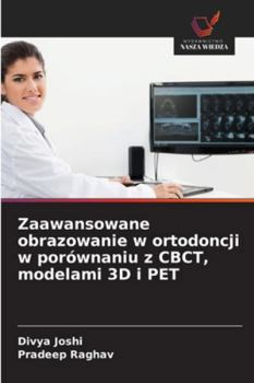 Zaawansowane obrazowanie w ortodoncji w porównaniu z CBCT, modelami 3D i PET (Polish Edition)