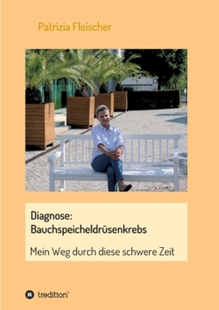 Paperback Diagnose: Bauchspeicheldrüsenkrebs: Mein Weg durch diese schwere Zeit [German] Book