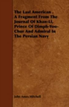 Paperback The Last American . A Fragment From The Journal Of Khan-Li, Prince Of Dimph-Yoo-Chur And Admiral In The Persian Navy Book