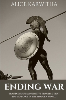 Paperback Ending War: Transcending A Primitive Practice That Has No Place in The Modern World Book